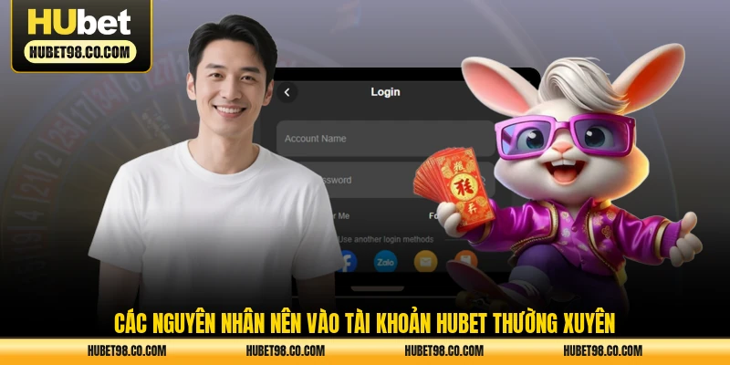 Các nguyên nhân nên vào tài khoản HUBET thường xuyên