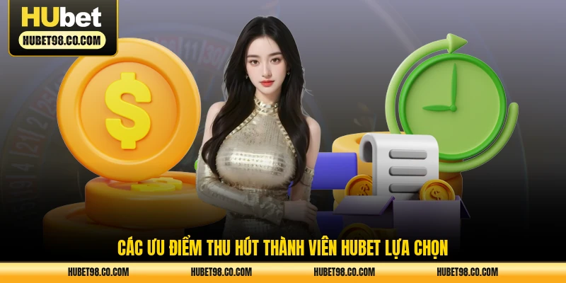 Các ưu điểm thu hút thành viên HUBET lựa chọn