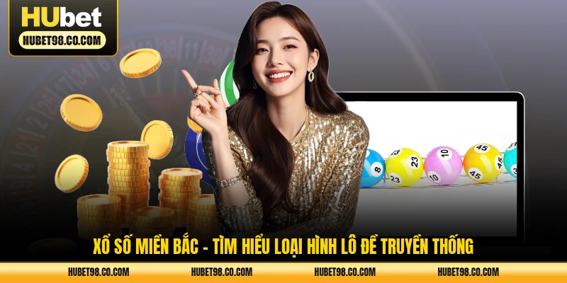 xổ số miền bắc tìm hiểu loại hình thức lô đề truyền thống